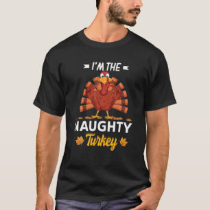 I'm The Naughty Turkey Happy Thanksgiving Thankful T-Shirt