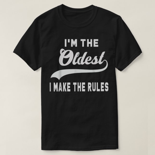 I'm the oldest I make the rules  T-Shirt (Design Front)