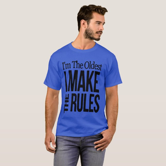 Im The Oldest I Make The Rules T-Shirt (Front Full)