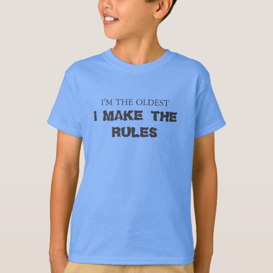 I'm the oldest, I' make the rules T-Shirt | Zazzle.co.uk