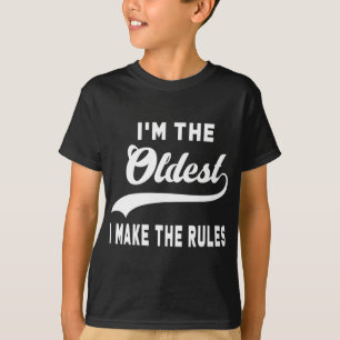 I'm the oldest I make the rules T-Shirt