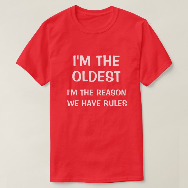 I'm the oldest I'm the reason we have rules T-Shirt (Design Front)