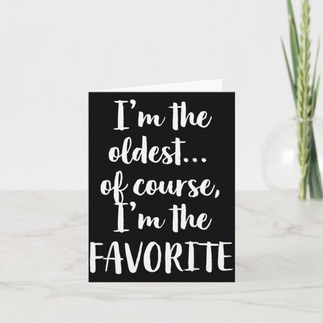 I'm The Oldest Of Course I'm The Favorite  Card (Front)