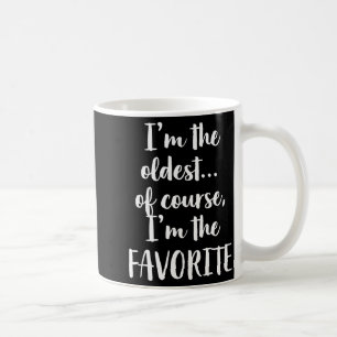 I'm The Oldest Of Course I'm The Favorite  Coffee Mug