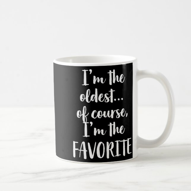 I'm The Oldest Of Course I'm The Favorite  Coffee Mug (Right)