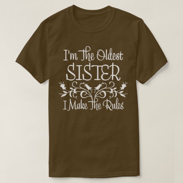 Im The Oldest Sister I Make The Rules Siblings Say T-Shirt (Design Front)