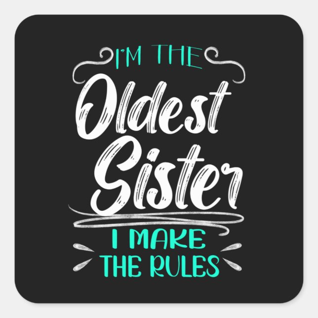 I'm The Oldest Sister I Make The Rules Square Sticker (Front)