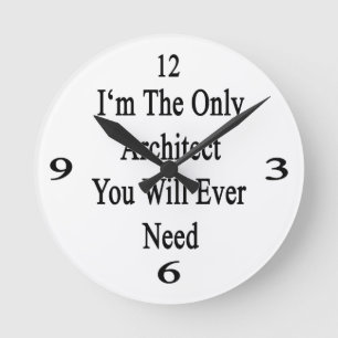 I'm The Only Architect You Will Ever Need. Round Clock