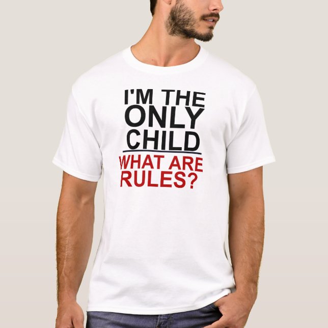 I'M THE ONLY CHILD - WHAT ARE RULES T-Shirt (Front)