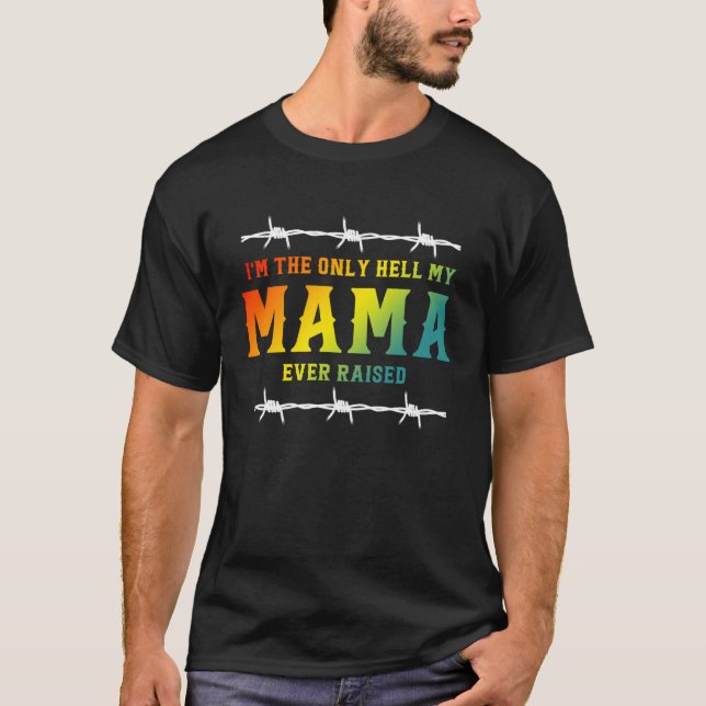 I'm The Only Hell My Mama Ever Raised Apparel T-Shirt (Front)