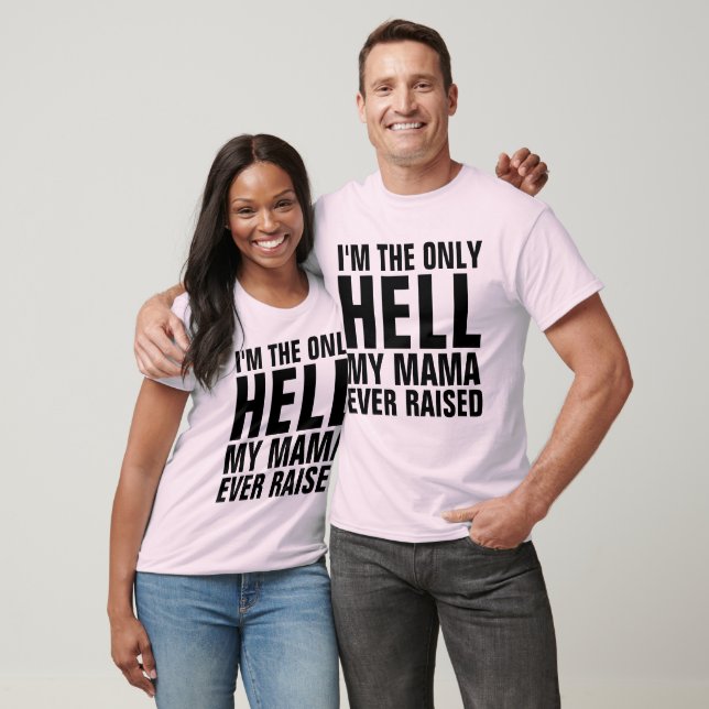 I'M THE ONLY HELL MY MAMA EVER RAISED T-Shirts (Unisex)
