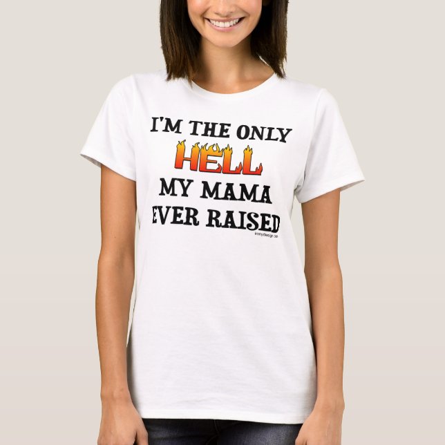 I'm the only Hell my moma ever raised! T-Shirt (Front)