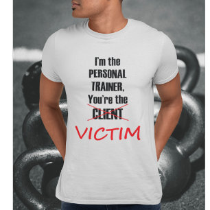 I'm the Personal Trainer, You're the Victim T-Shirt