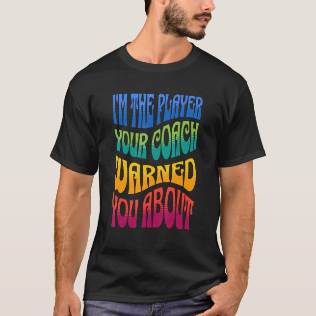 I'M THE PLAYER YOUR COACH WARNED YOU ABOUT T-Shirt (Front)