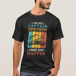 I'm The Pontoon Captain I Make Ship Happen T-Shirt