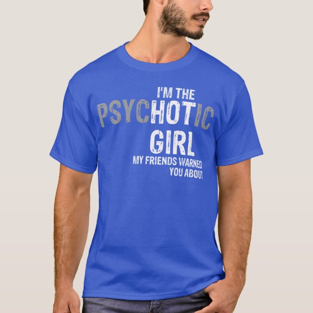 Im the psychotic girl my friends warned you about  T-Shirt (Front)