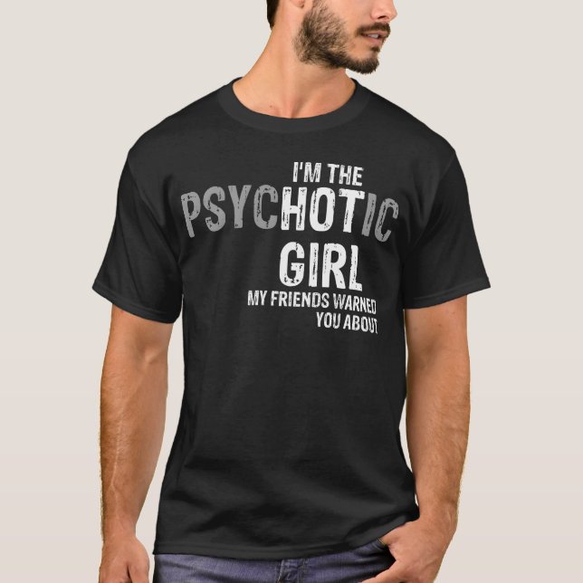 Im the psychotic girl my friends warned you about  T-Shirt (Front)
