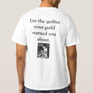 I'm the Quilter your guild warned you about T-Shirt