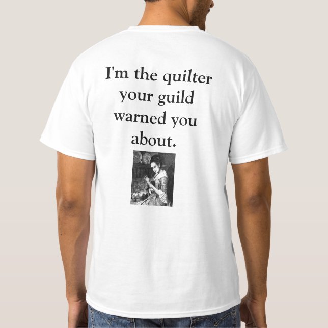 I'm the Quilter your guild warned you about T-Shirt (Back)