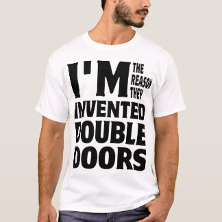 I'm The Reason They Invented Double Doors T-Shirt