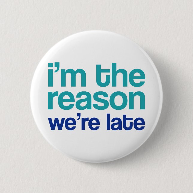 I'm The Reason We're Late. 6 Cm Round Badge (Front)