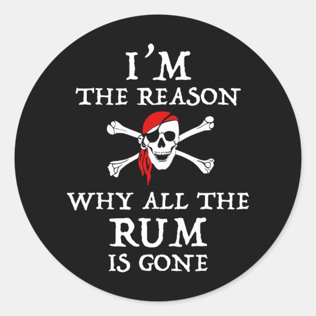 I'm The Reason Why All The Rum Is Gone Classic Round Sticker (Front)