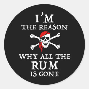 I'm The Reason Why All The Rum Is Gone Classic Round Sticker