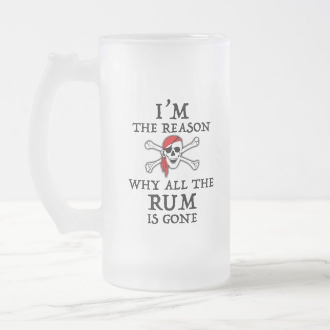 I'm The Reason Why All The Rum Is Gone Frosted Gla Glass Beer Mug (Left)