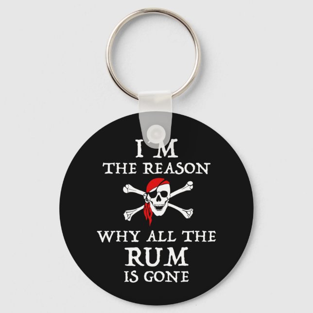 I'm The Reason Why All The Rum Is Gone Key Ring (Front)