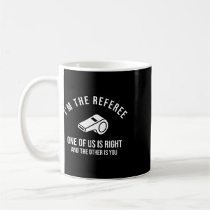I'm The Referee One Of Us Is Right Funny Coffee Mug