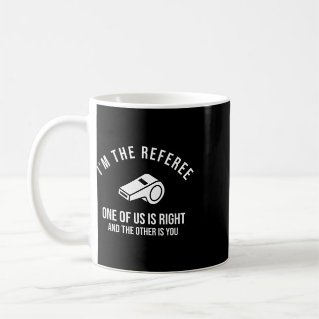 I'm The Referee One Of Us Is Right Funny  Coffee Mug (Left)