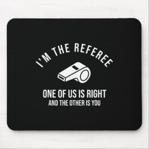 I'm The Referee One Of Us Is Right Funny Mouse Mat
