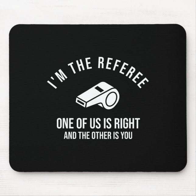 I'm The Referee One Of Us Is Right Funny  Mouse Mat (Front)