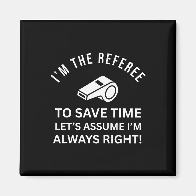 Im The Referee To Save Time Lets Ume Im Always Rig Magnet (Front)