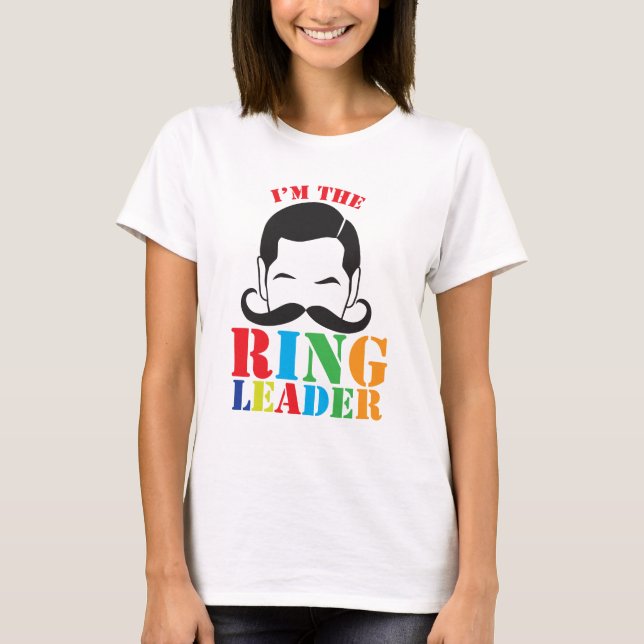 I'm the RING LEADER with male circus man moustache T-Shirt (Front)
