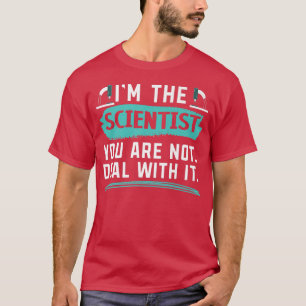 I'm The Scientist You Are Not Deal With It Science T-Shirt
