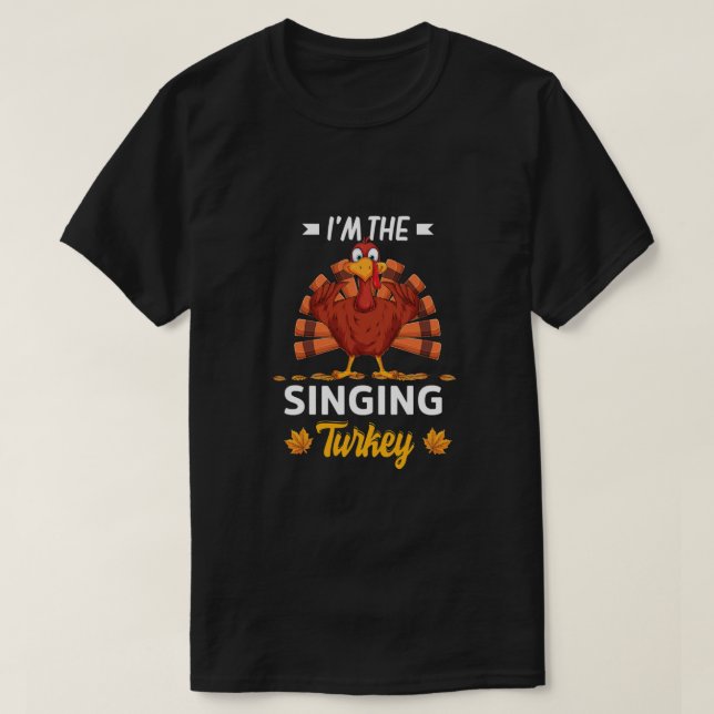 I'm The Singing Turkey Happy thanksgiving Thankful T-Shirt (Design Front)