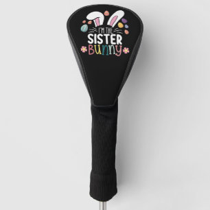 I'm The Sister Bunny Easter Family Matching Golf Head Cover