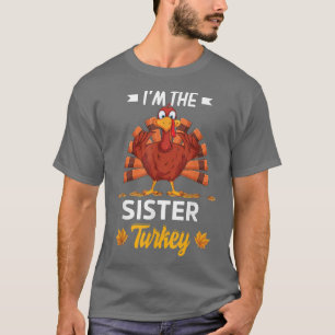 I'm The Sister Turkey Happy thanksgiving Thankful T-Shirt
