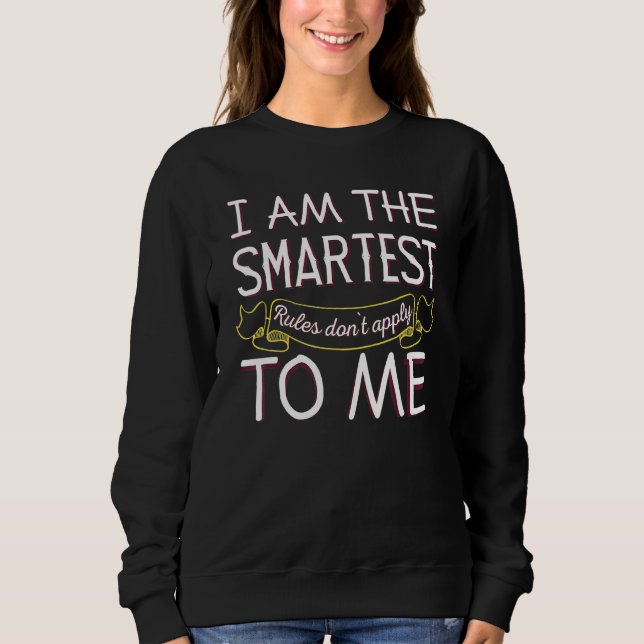 Im The Smartest - Rules Dont Apply To Me 1 Sweatshirt (Front)