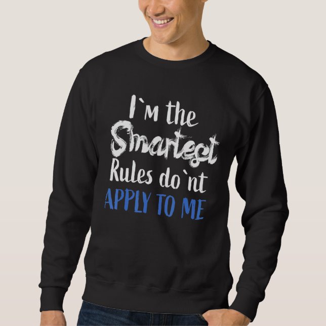 IM The Smartest - Rules DonT Apply To Me Sweatshirt (Front)