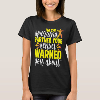I'm The Sparring Partner Your Sensei Warned You Ab T-Shirt