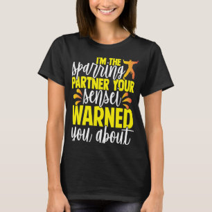 I'm The Sparring Partner Your Sensei Warned You Ab T-Shirt