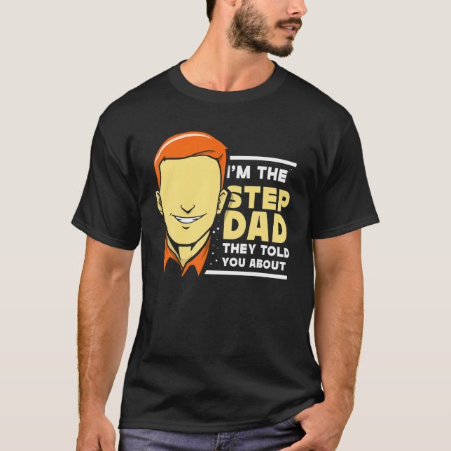 I'm The Stepdad They Told You About Step Dad Stepf T-Shirt (Front)