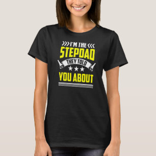 I'm The Stepdad They Told You About Step Dad Stepf T-Shirt