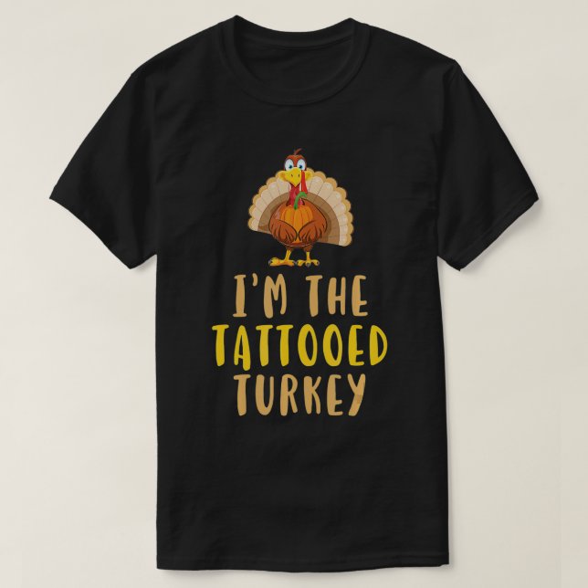 I'm The Tattooed Turkey Thanksgiving Tattoo Inked  T-Shirt (Design Front)