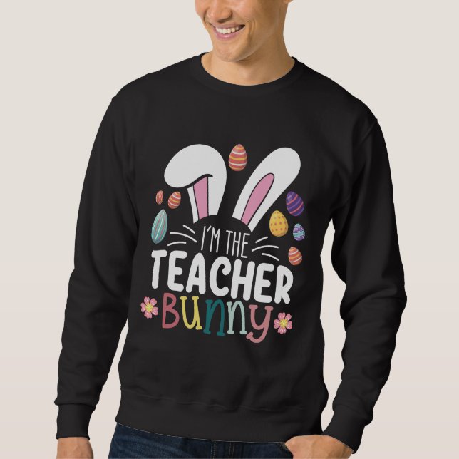 I'm The Teacher Bunny Easter Matching Sweatshirt (Front)