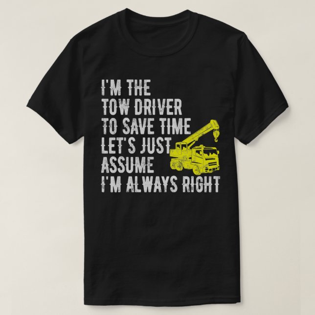 Im The Tow Truck Driver Im Always Right Funny Towi T-Shirt (Design Front)