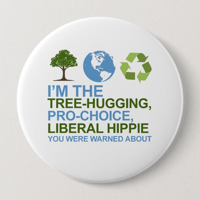 I'm the tree-hugging, pro-choice, liberal hippie y 10 cm round badge (Front)