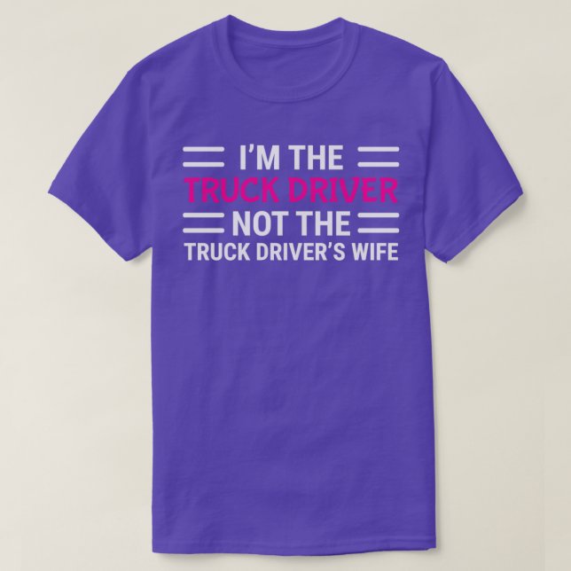 Im The Truck Driver Not The Truck Drivers Wife T T-Shirt (Design Front)